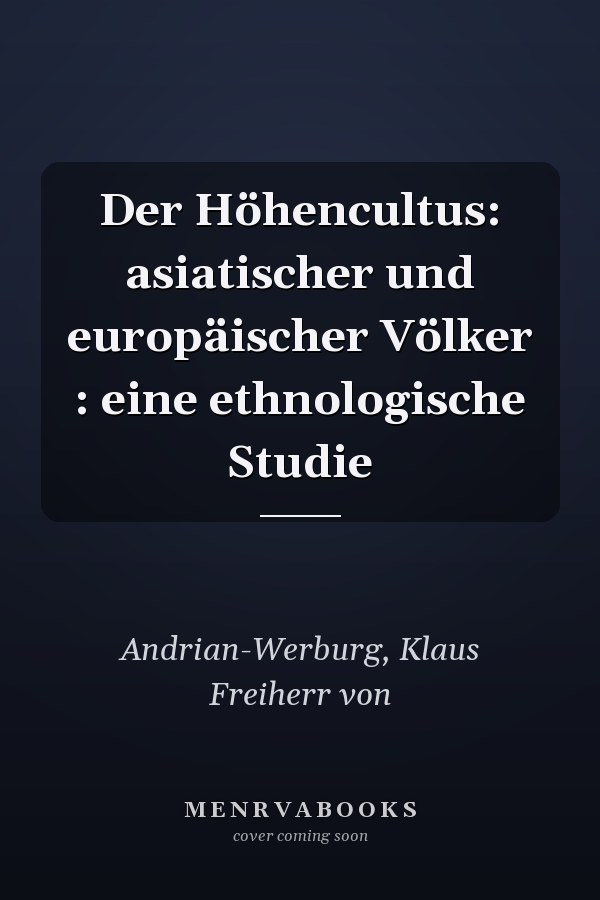 Der Höhencultus: asiatischer und europäischer Völker : eine ethnologische Studie