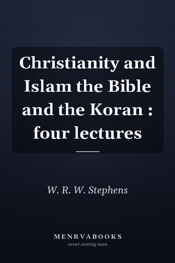 Christianity and Islam the Bible and the Koran : four lectures