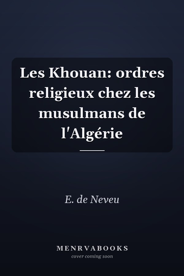Les Khouan: ordres religieux chez les musulmans de l'Algérie