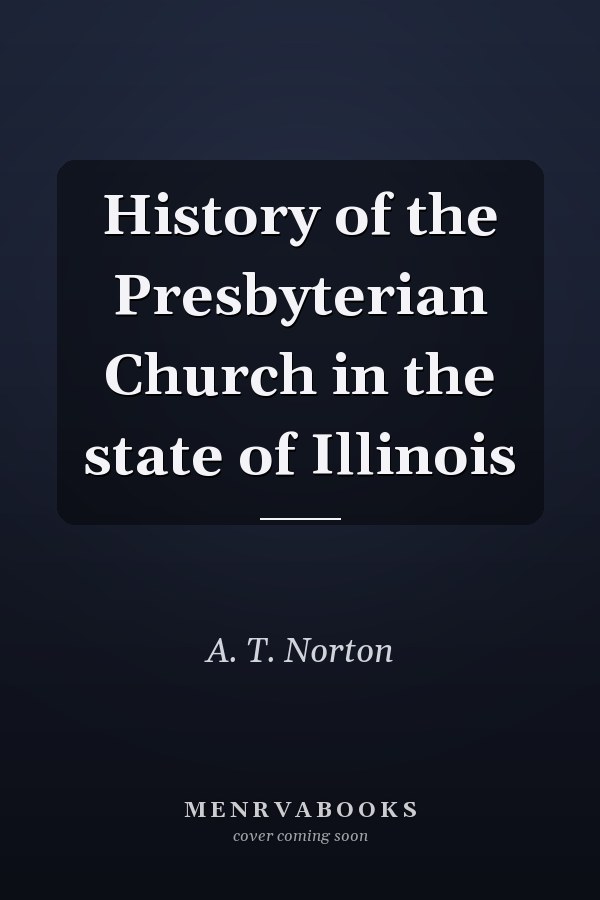 History of the Presbyterian Church in the state of Illinois