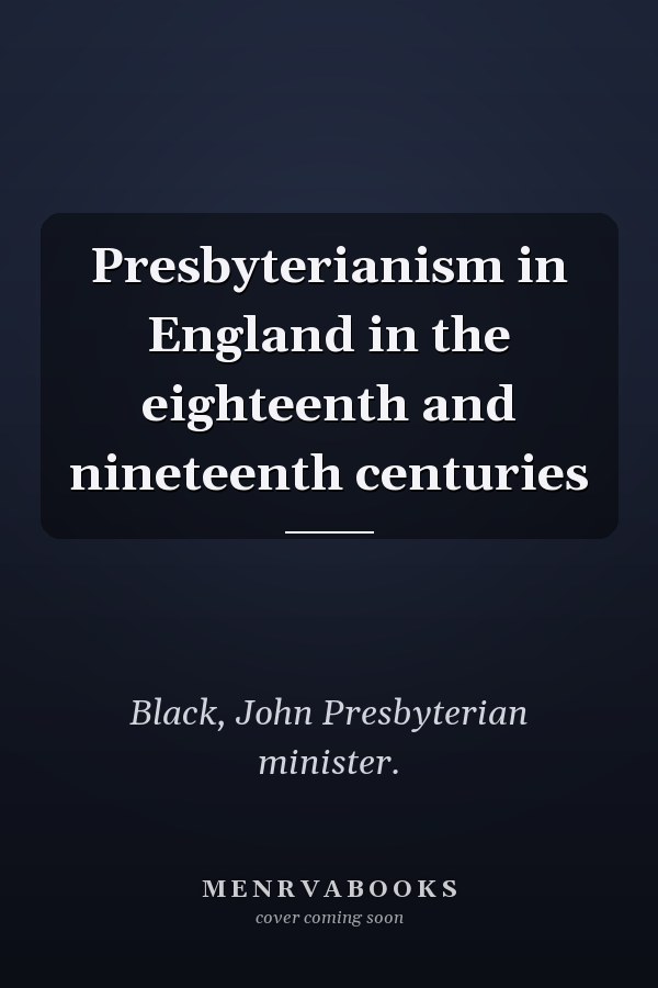 Presbyterianism in England in the eighteenth and nineteenth centuries