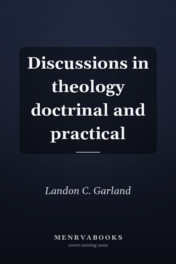 Discussions in theology doctrinal and practical