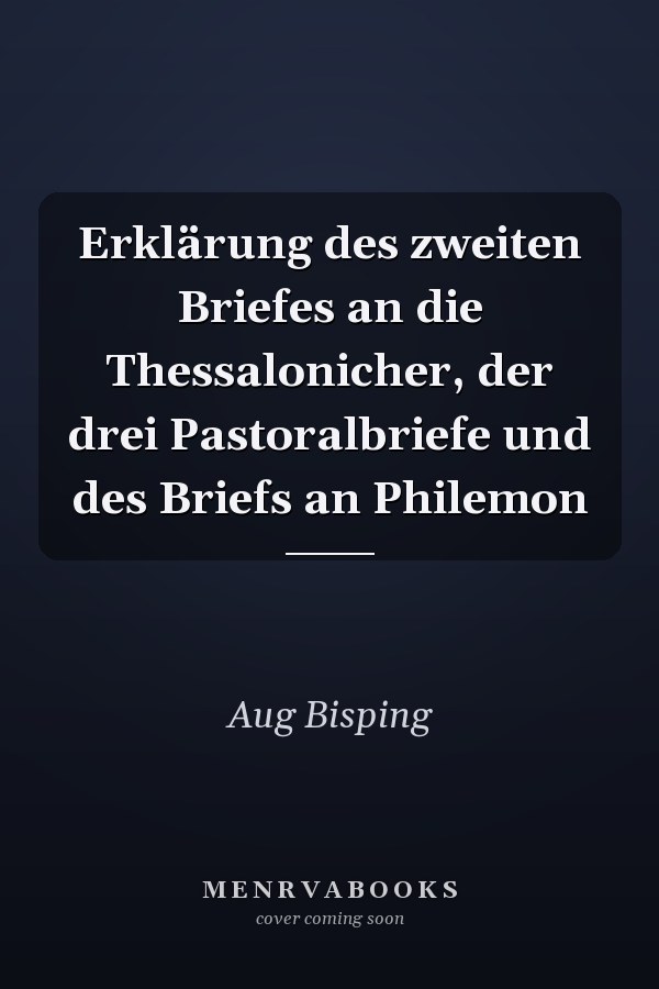 Erklärung des zweiten Briefes an die Thessalonicher, der drei Pastoralbriefe und des Briefs an Philemon