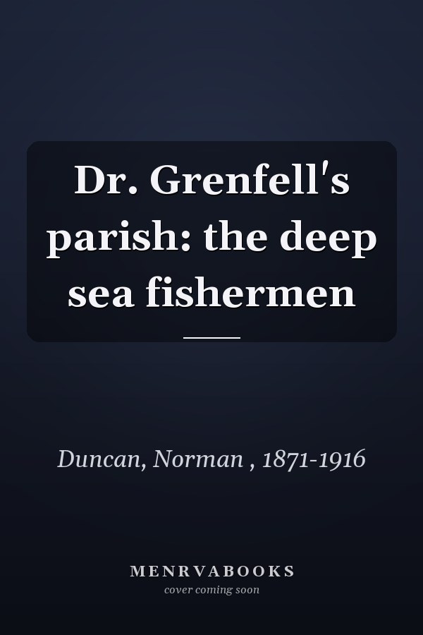Dr. Grenfell's parish: the deep sea fishermen