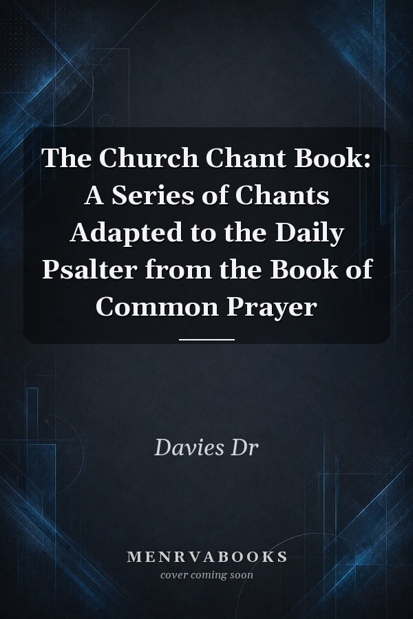 The Church Chant Book: A Series of Chants Adapted to the Daily Psalter from the Book of Common Prayer