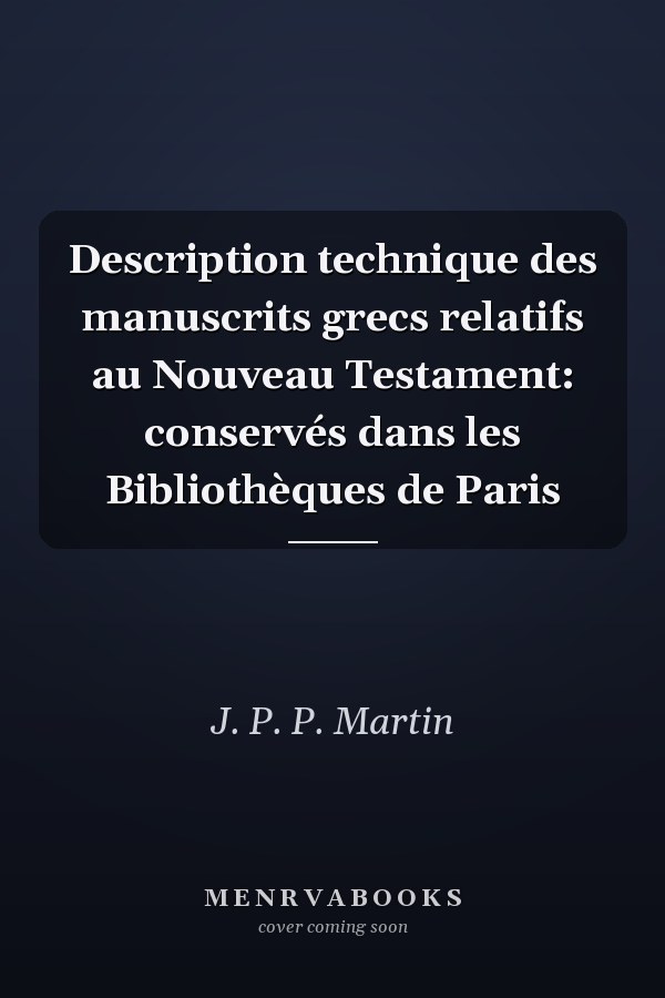 Description technique des manuscrits grecs relatifs au Nouveau Testament: conservés dans les Bibliothèques de Paris