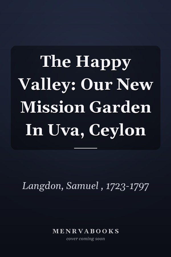 The Happy Valley: Our New Mission Garden In Uva, Ceylon