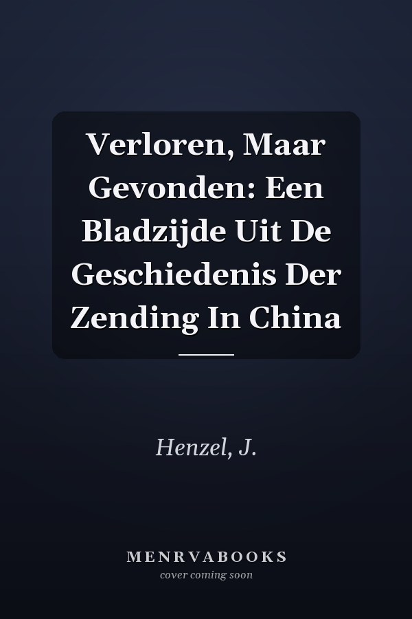 Verloren, Maar Gevonden: Een Bladzijde Uit De Geschiedenis Der Zending In China