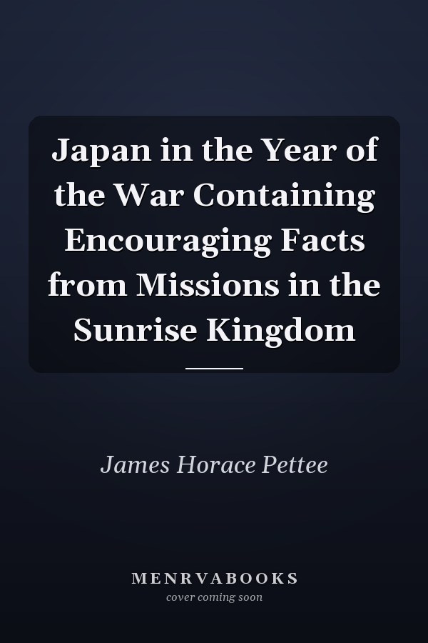 Japan in the Year of the War Containing Encouraging Facts from Missions in the Sunrise Kingdom