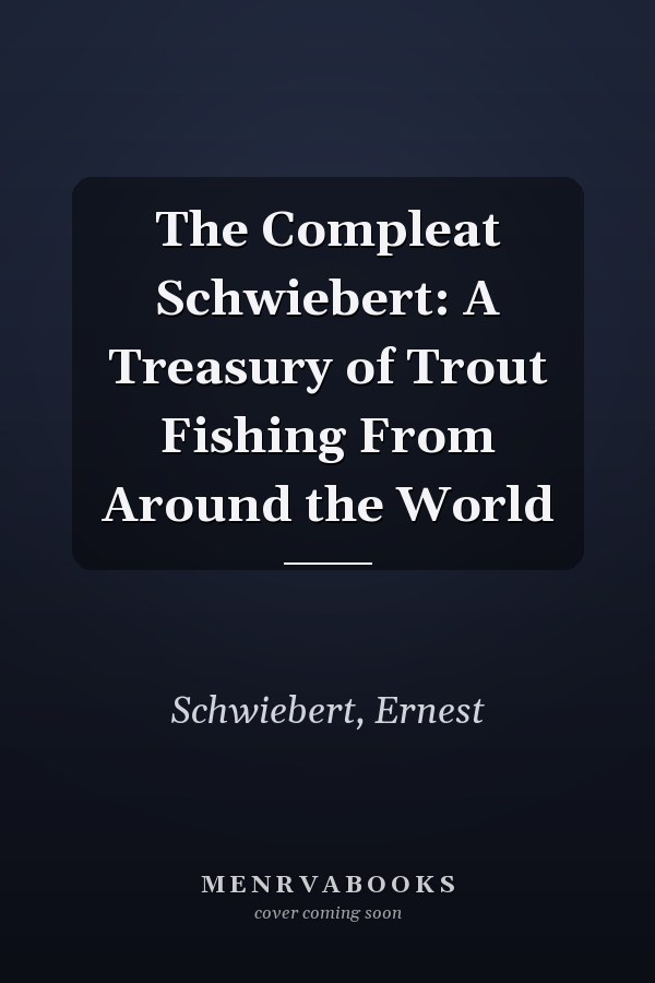 The Compleat Schwiebert: A Treasury of Trout Fishing From Around the World
