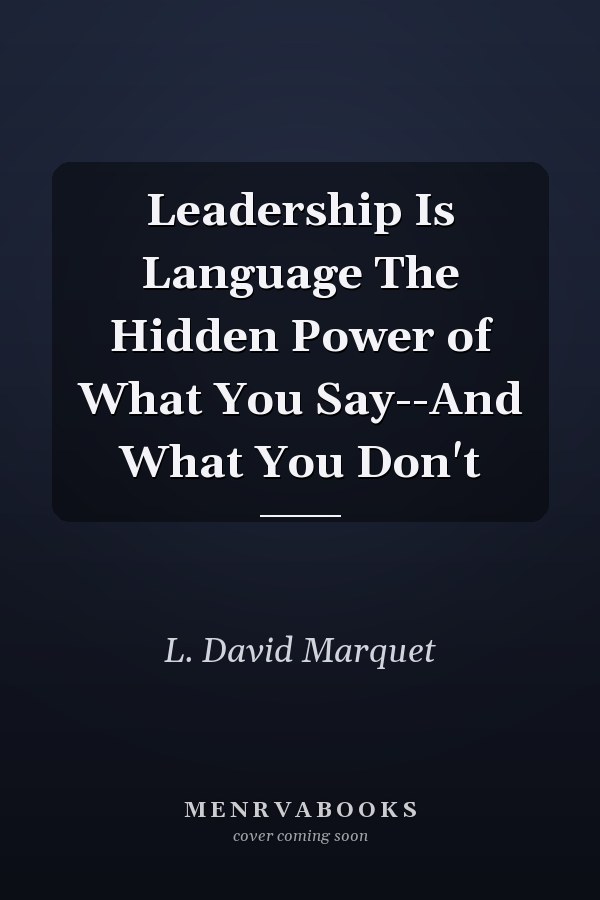 Leadership Is Language The Hidden Power of What You Say--And What You Don't
