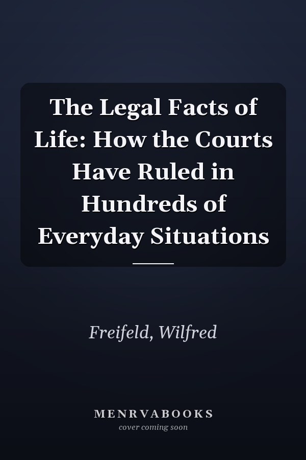 The Legal Facts of Life: How the Courts Have Ruled in Hundreds of Everyday Situations