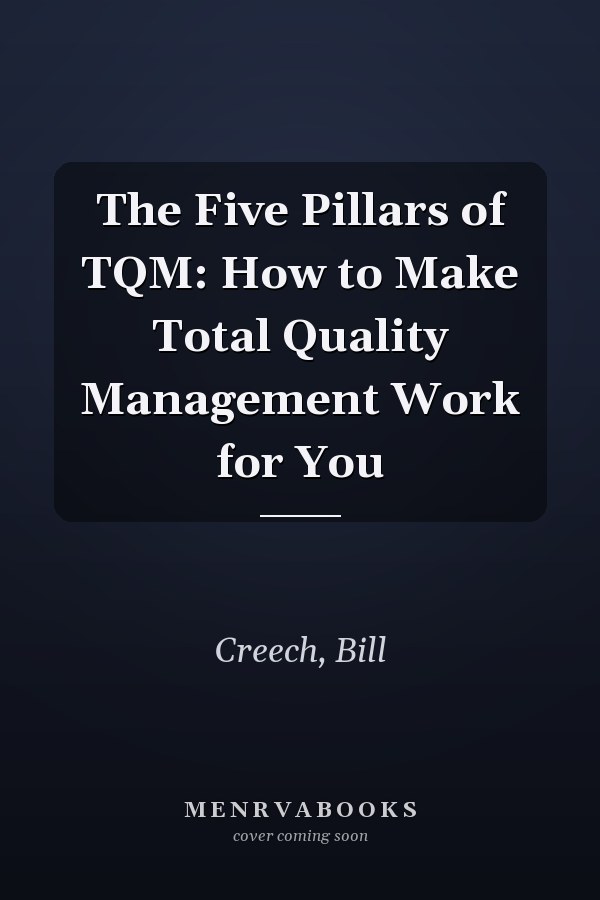 The Five Pillars of TQM: How to Make Total Quality Management Work for You