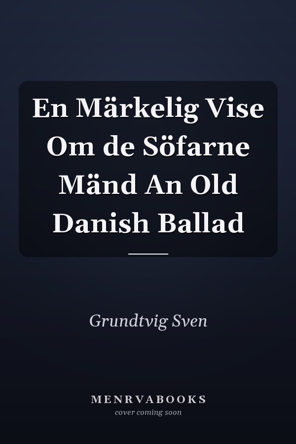 En Märkelig Vise Om de Söfarne Mänd An Old Danish Ballad
