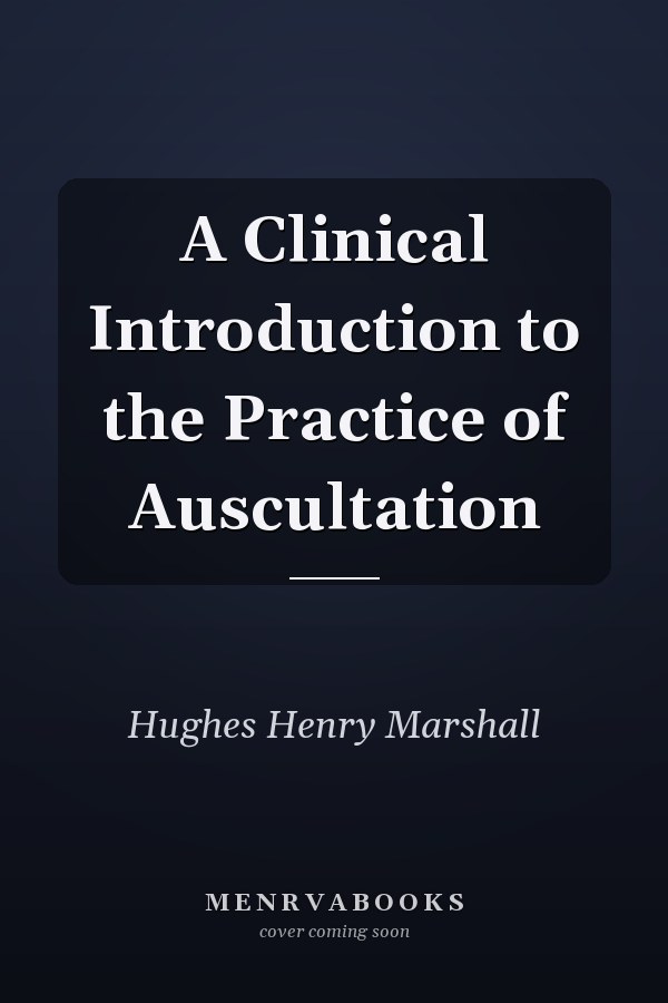 A Clinical Introduction to the Practice of Auscultation