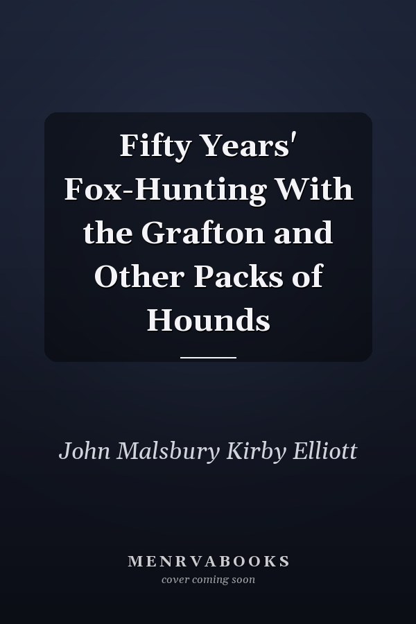Fifty Years' Fox-Hunting With the Grafton and Other Packs of Hounds