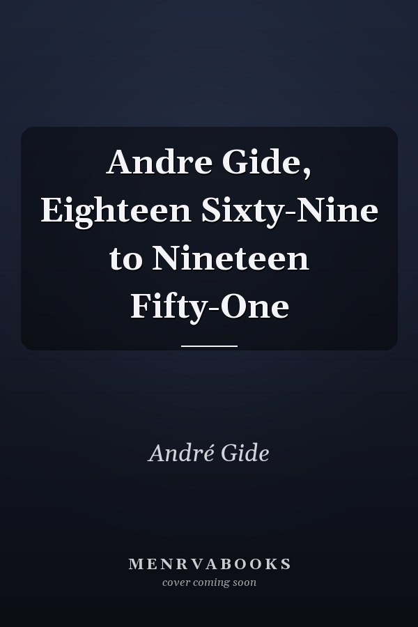Andre Gide, Eighteen Sixty-Nine to Nineteen Fifty-One