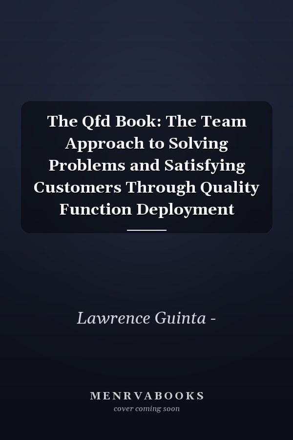 The Qfd Book: The Team Approach to Solving Problems and Satisfying Customers Through Quality Function Deployment
