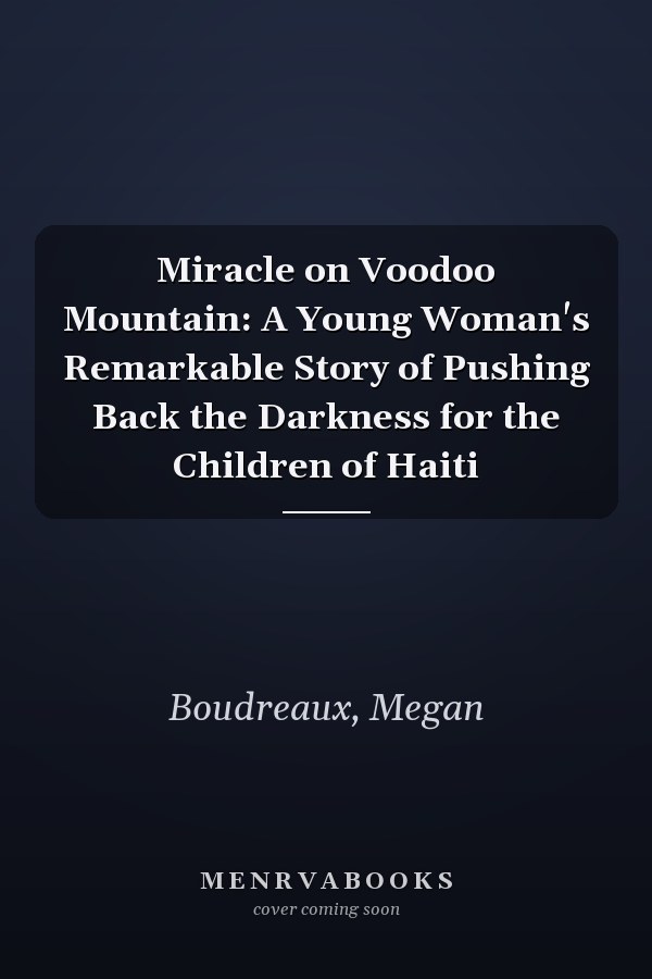 Miracle on Voodoo Mountain: A Young Woman's Remarkable Story of Pushing Back the Darkness for the Children of Haiti