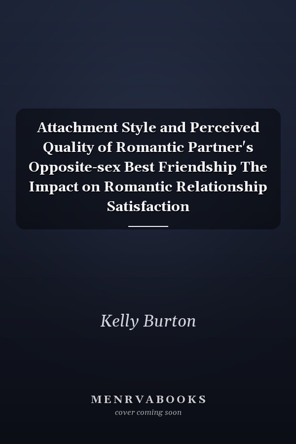 Attachment Style and Perceived Quality of Romantic Partner's Opposite-sex Best Friendship The Impact on Romantic Relationship Satisfaction