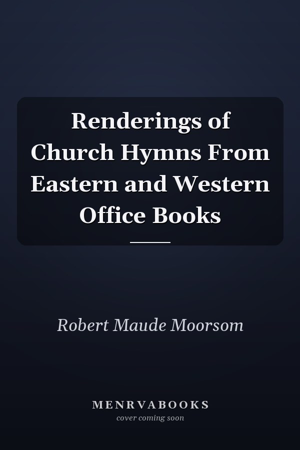 Renderings of Church Hymns From Eastern and Western Office Books