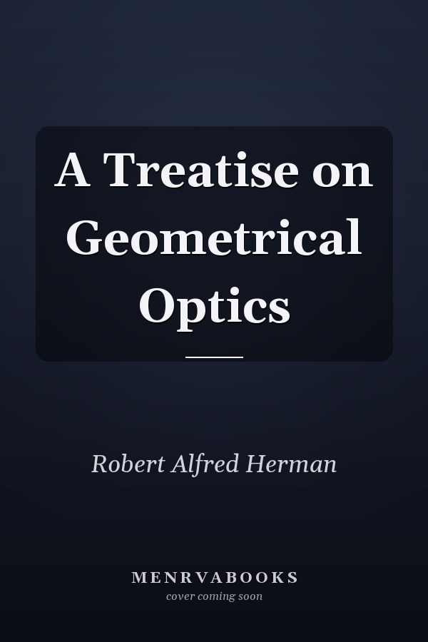 A Treatise on Geometrical Optics