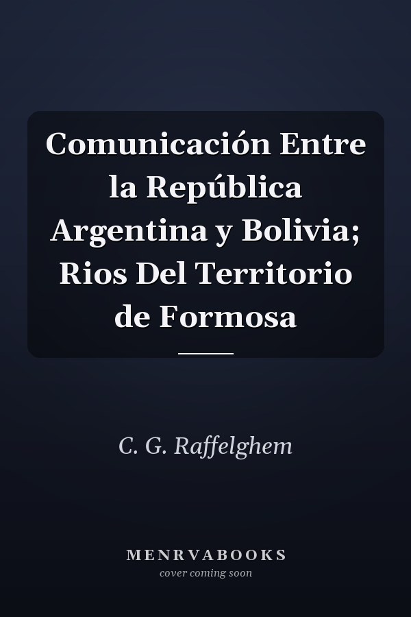 Comunicación Entre la República Argentina y Bolivia; Rios Del Territorio de Formosa