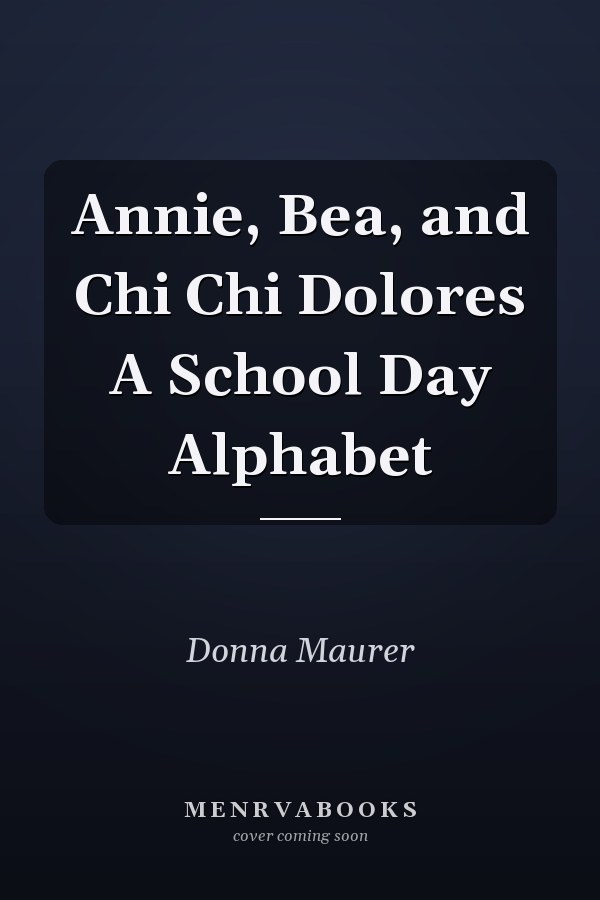 Annie, Bea, and Chi Chi Dolores A School Day Alphabet
