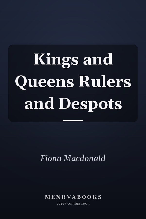 Kings and Queens Rulers and Despots