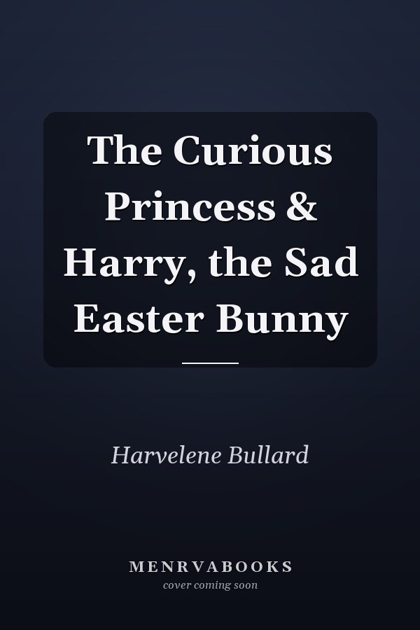 The Curious Princess & Harry, the Sad Easter Bunny