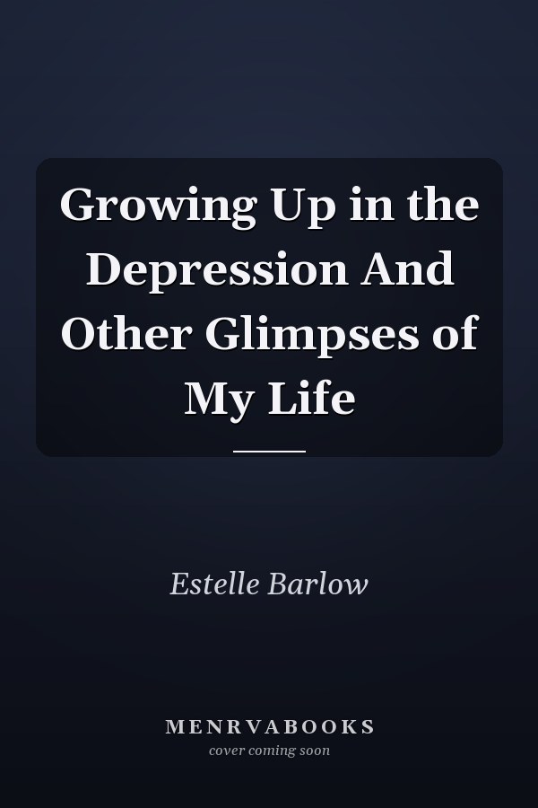 Growing Up in the Depression And Other Glimpses of My Life