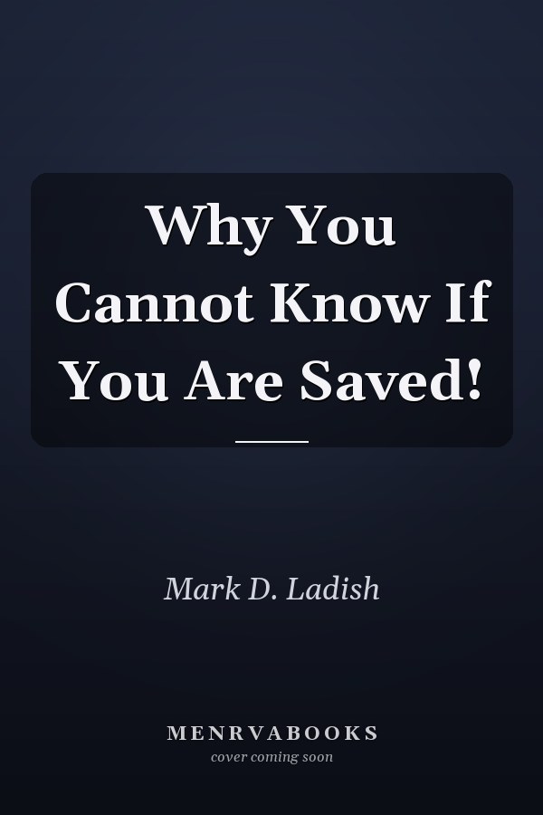 Why You Cannot Know If You Are Saved!