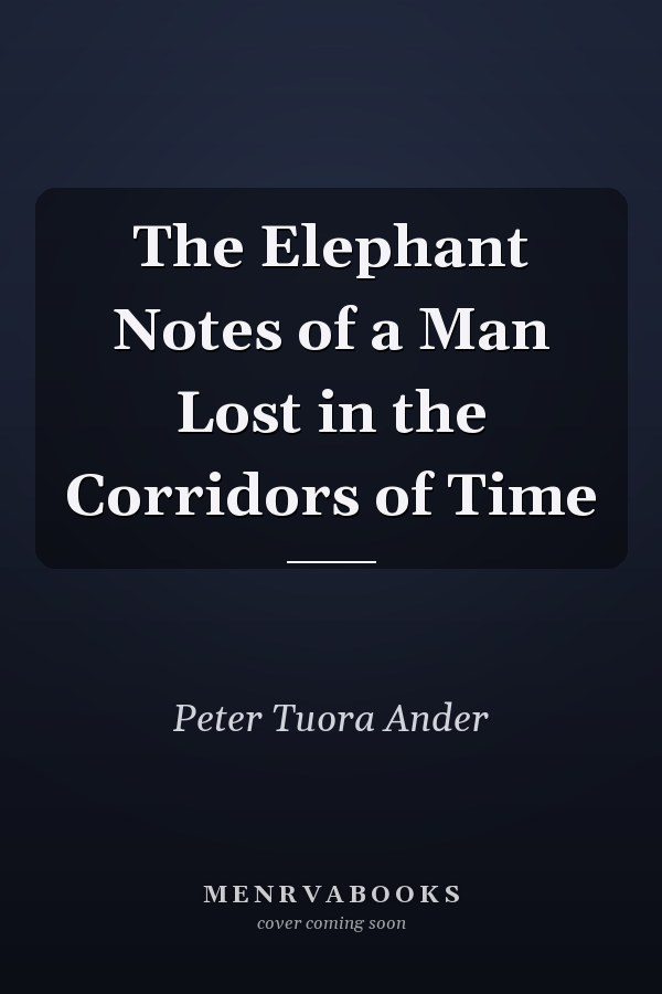 The Elephant Notes of a Man Lost in the Corridors of Time