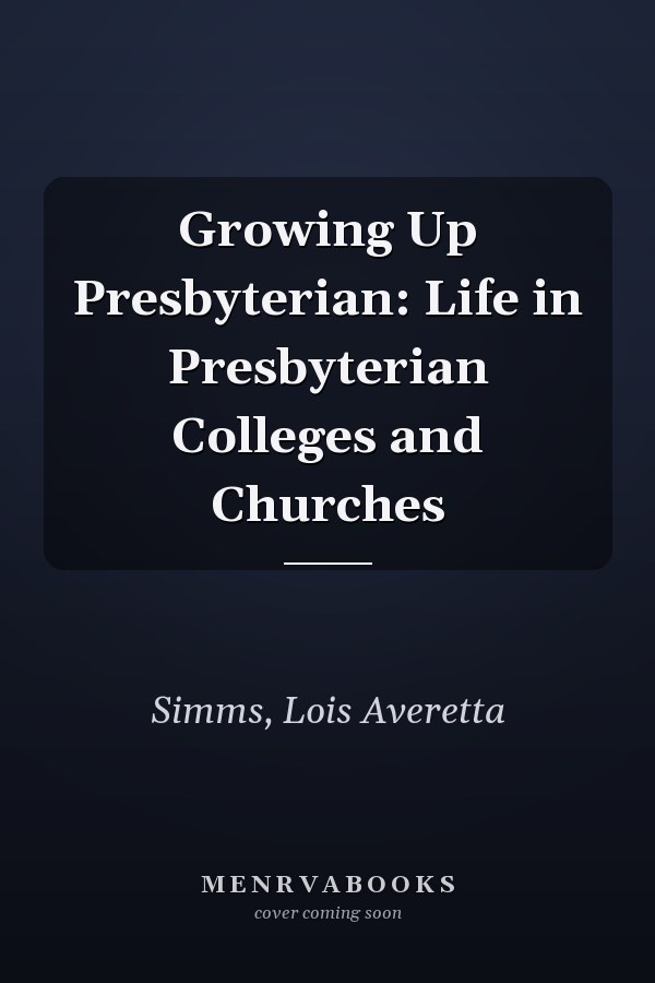 Growing Up Presbyterian: Life in Presbyterian Colleges and Churches