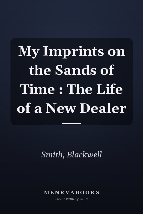 My Imprints on the Sands of Time : The Life of a New Dealer