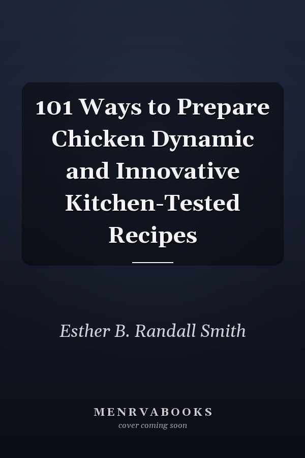 101 Ways to Prepare Chicken Dynamic and Innovative Kitchen-Tested Recipes