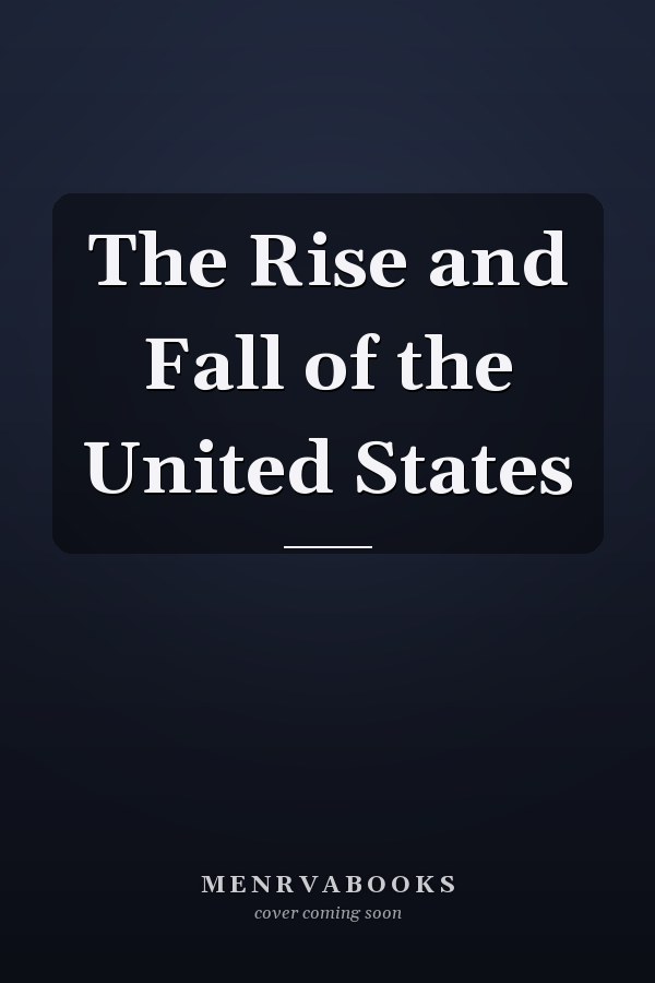 The Rise and Fall of the United States