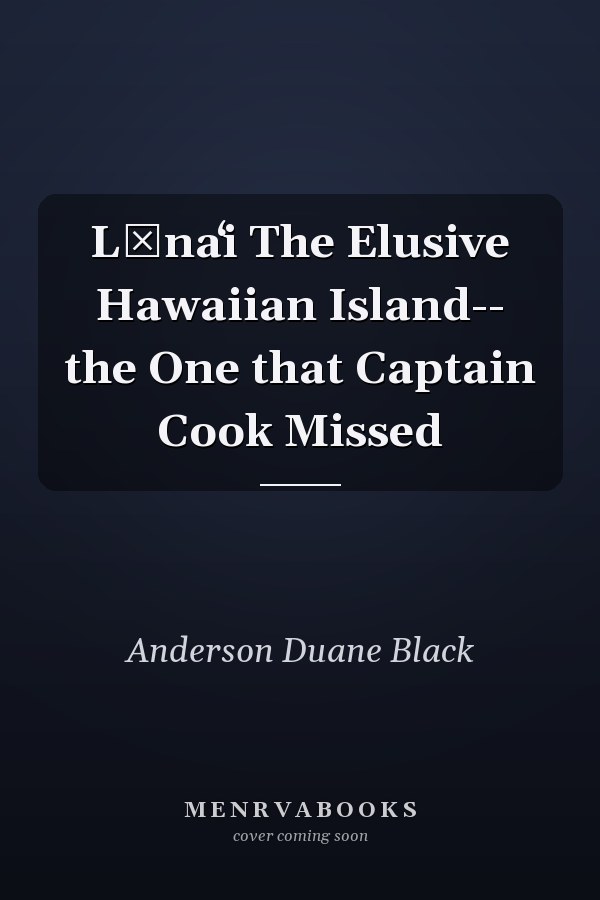 Lānaʻi The Elusive Hawaiian Island-- the One that Captain Cook Missed