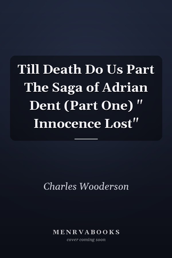 Till Death Do Us Part The Saga of Adrian Dent (Part One) " Innocence Lost"