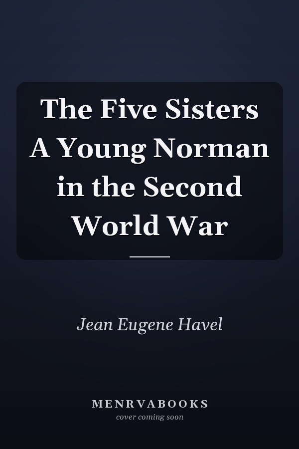 The Five Sisters A Young Norman in the Second World War