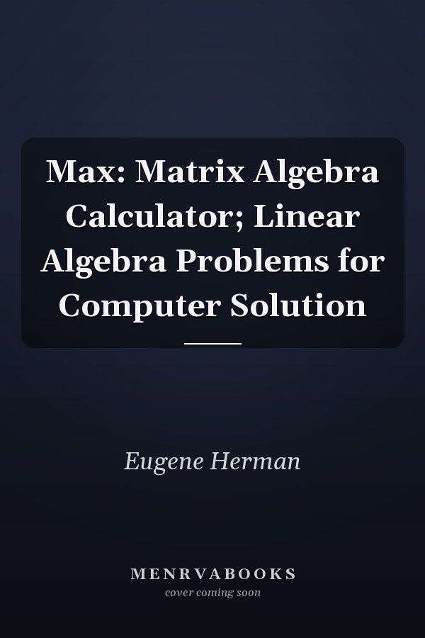 Max: Matrix Algebra Calculator; Linear Algebra Problems for Computer Solution