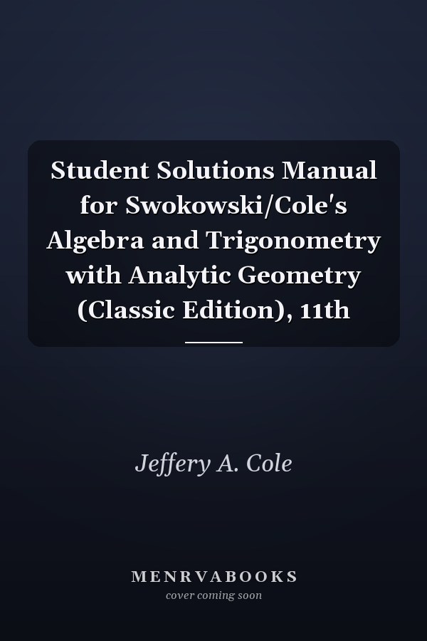 Student Solutions Manual for Swokowski/Cole's Algebra and Trigonometry with Analytic Geometry (Classic Edition), 11th
