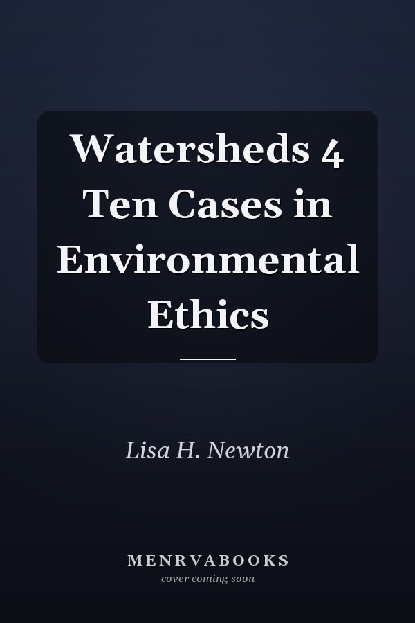 Watersheds 4 Ten Cases in Environmental Ethics