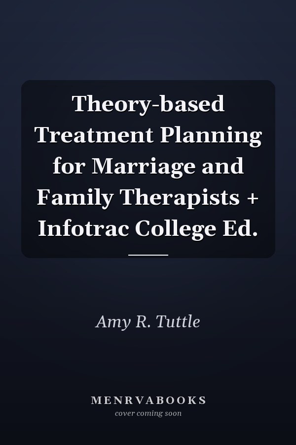 Theory-based Treatment Planning for Marriage and Family Therapists + Infotrac College Ed.