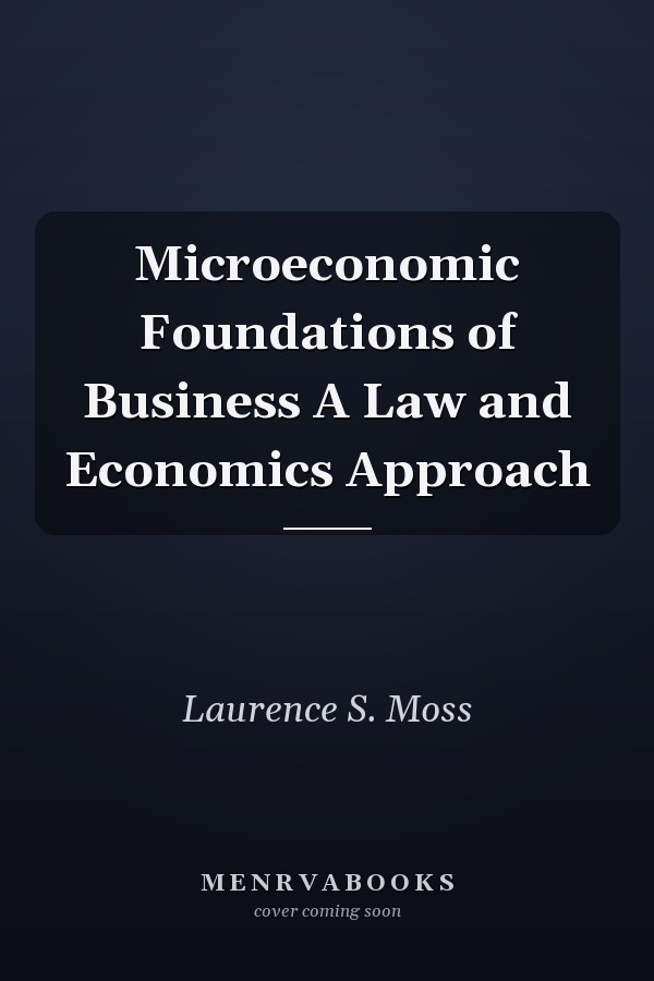 Microeconomic Foundations of Business A Law and Economics Approach
