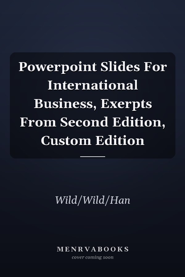 Powerpoint Slides For International Business, Exerpts From Second Edition, Custom Edition