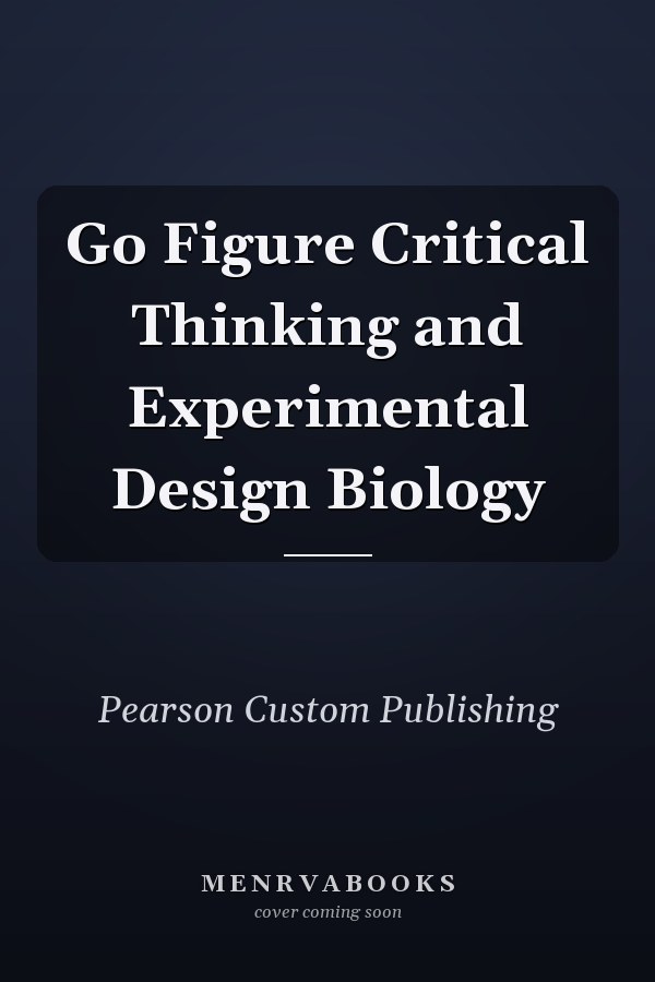 Go Figure Critical Thinking and Experimental Design Biology