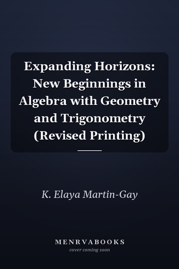 Expanding Horizons: New Beginnings in Algebra with Geometry and Trigonometry (Revised Printing)