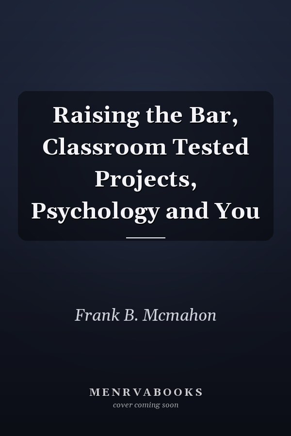 Raising the Bar, Classroom Tested Projects, Psychology and You