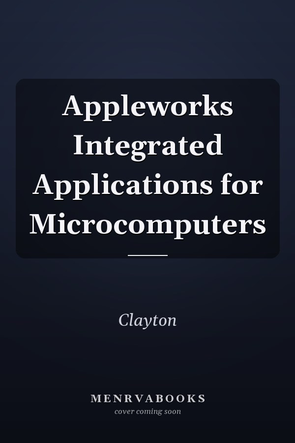 Appleworks Integrated Applications for Microcomputers